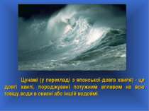 Цунамі (у перекладі з японської-довга хвиля) - це довгі хвилі, породжувані по...