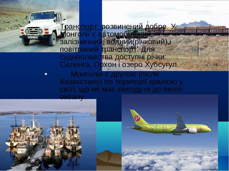 Транспорт: розвинений добре. У Монголії є автомобільний, залізничний, водний(...