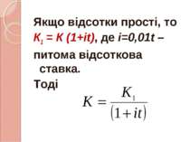 Якщо відсотки прості, то К1 = К (1+іt), де і=0,01t – питома відсоткова ставка...