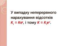 У випадку неперервного нарахування відсотків К1 = Кеtі, і тому К = К1е-tі.