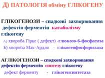 Д) ПАТОЛОГІЯ обміну ГЛІКОГЕНУ ГЛІКОГЕНОЗИ – спадкові захворювання дефектів фе...