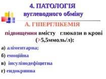 4. ПАТОЛОГІЯ вуглеводного обміну А. ГІПЕРГЛІКЕМІЯ підвищення вмісту глюкози в...