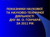 ПОКАЗНИКИ НАУКОВОЇ ТА НАУКОВО-ТЕХНІЧНОЇ ДІЯЛЬНОСТІ ДНУ ІМ. О. ГОНЧАРА ЗА 2011...