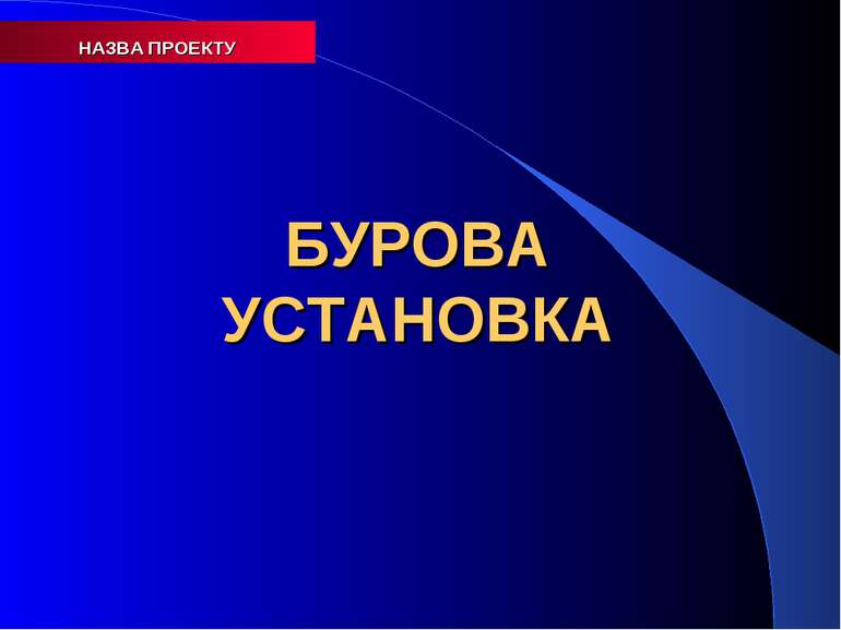 НАЗВА ПРОЕКТУ БУРОВА УСТАНОВКА