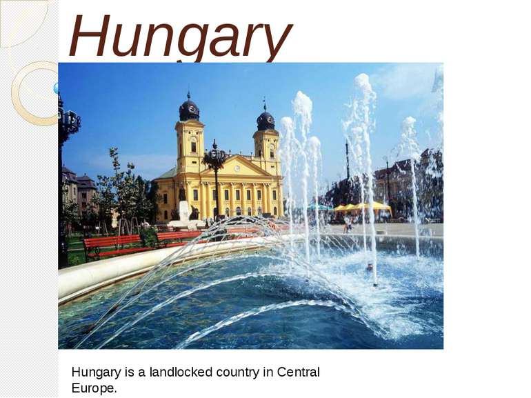 Hungary Hungary is a landlocked country in Central Europe.