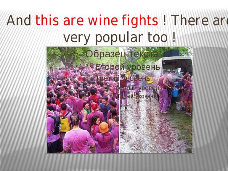 And this are wine fights ! There are very popular too !