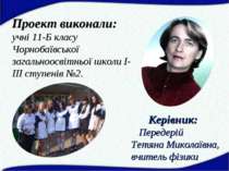 Проект виконали: учні 11-Б класу Чорнобаївської загальноосвітньої школи І-ІІІ...