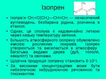 Ізопрен Ізопре н СН2=С(СН3)—СН=СН2 — ненасичений вуглеводень, безбарвна рідин...