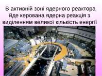 В активній зоні ядерного реактора йде керована ядерна реакція з виділенням ве...