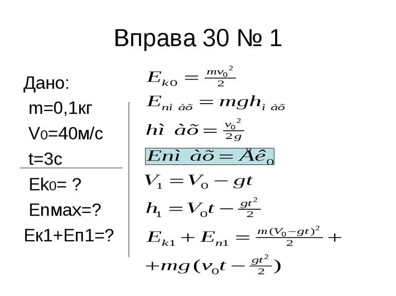 Вправа 30 № 1 Дано: m=0,1кг V0=40м/с t=3c Ek0= ? Enмах=? Ек1+Еп1=?