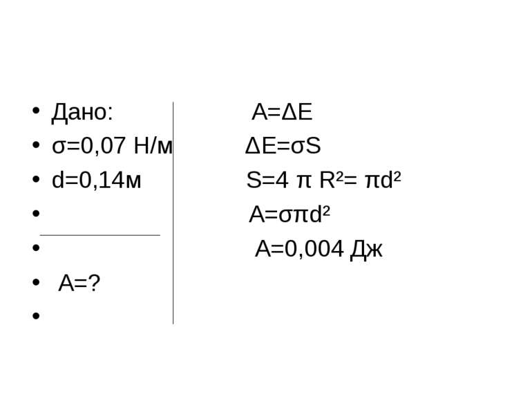 Дано: A=ΔE σ=0,07 Н/м ΔE=σS d=0,14м S=4 π R²= πd² A=σπd² А=0,004 Дж А=?