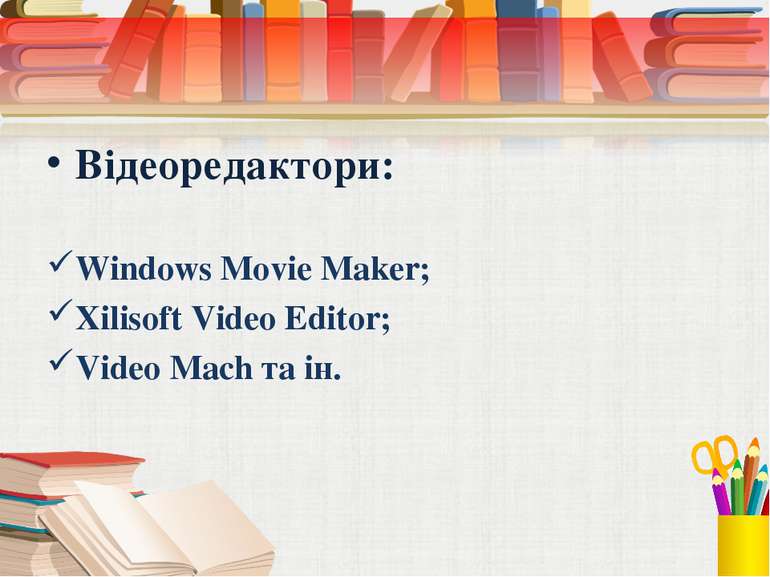 Відеоредактори: Windows Movie Maker; Xilisoft Video Editor; Video Mach та ін.