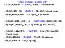 Якісні реакції на іони Cd2+ CdCl2+2NaOH → Cd(OH)2↓+2NaCl – білий осад CdSO4+2...