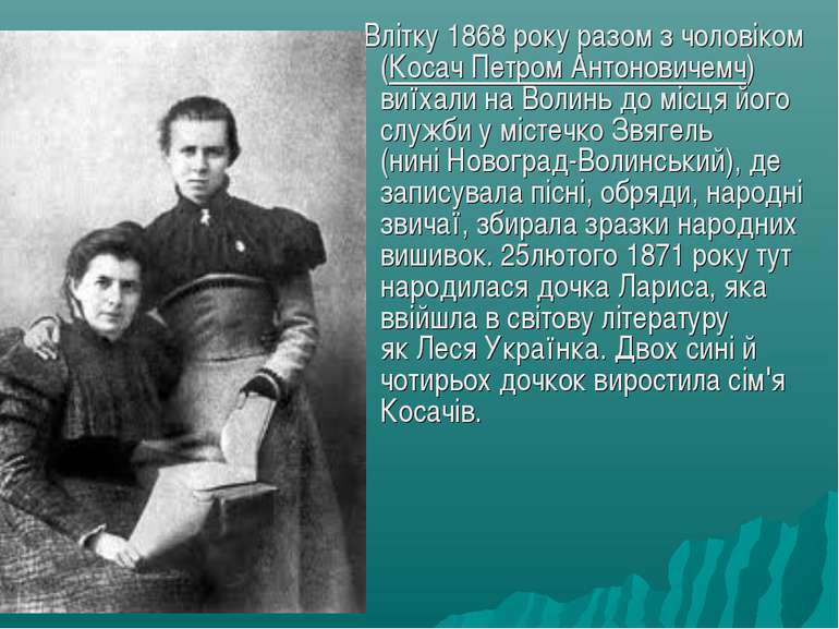Влітку 1868 року разом з чоловіком (Косач Петром Антоновичемч) виїхали на Вол...