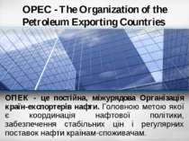 ОПЕК - це постійна, міжурядова Організація країн-експортерів нафти. Головною ...