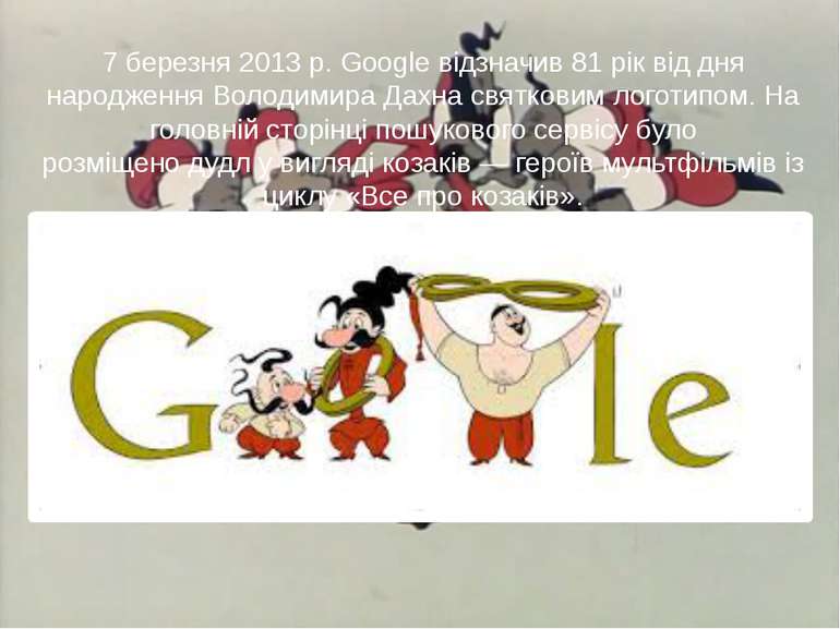 7 березня 2013 р. Google відзначив 81 рік від дня народження Володимира Дахна...