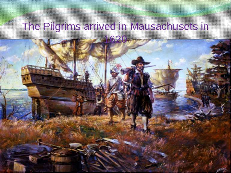 The Pilgrims arrived in Mausachusets in 1620