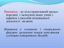 Навчання – це цілеспрямований процес передачі і засвоєння знань умінь і навич...