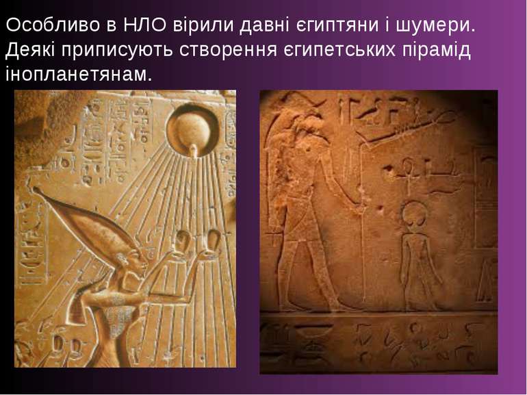 Особливо в НЛО вірили давні єгиптяни і шумери. Деякі приписують створення єги...