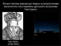 Тихо Браге (1546-1601) Йоганн Кеплер вивчав рух Марса за результатами багатол...