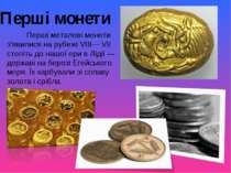 Перші монети Перші металеві монети з'явилися на рубежі VIII— VII століть до н...