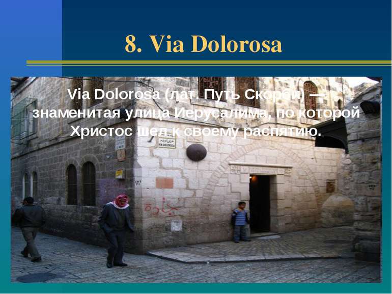 8. Via Dolorosa Via Dolorosa (лат. Путь Скорби) — знаменитая улица Иерусалима...