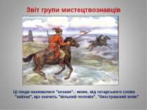 Звіт групи мистецтвознавців Ці люди називалися "козаки",- може, від татарсько...