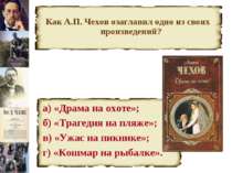 Как А.П. Чехов озаглавил одно из своих произведений? а) «Драма на охоте»; б) ...