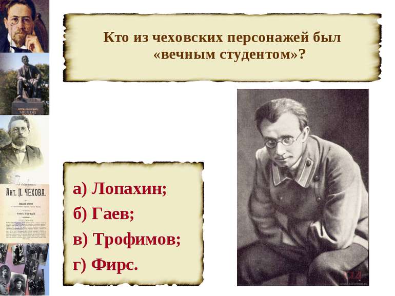Кто из чеховских персонажей был «вечным студентом»? а) Лопахин; б) Гаев; в) Т...