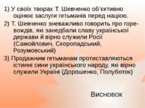 1) У своїх творах Т. Шевченко об’єктивно оцінює заслуги гетьманів перед націє...