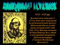 1113 - 1125 рр. Великий князь київський. У 1113 р. вічем киян запрошений на в...
