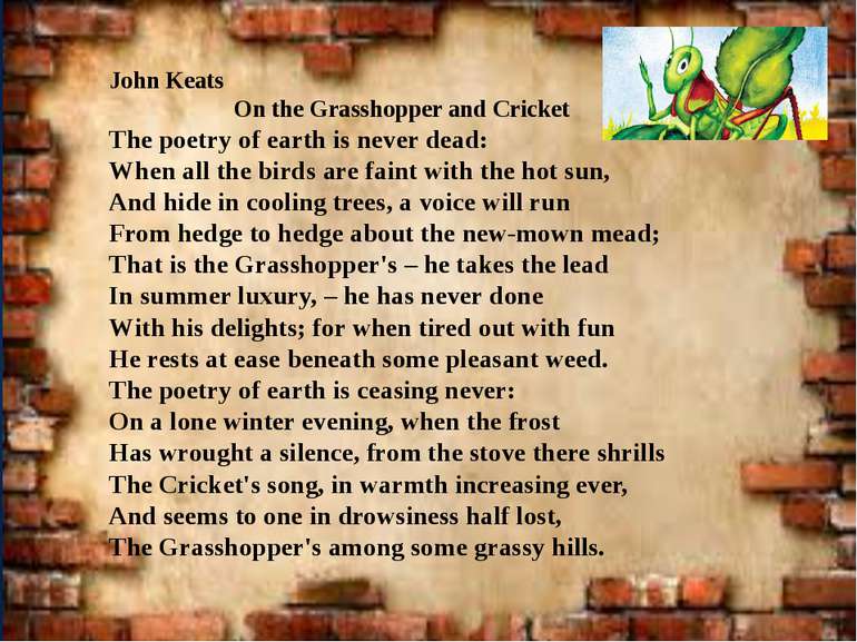 John Keats On the Grasshopper and Cricket The poetry of earth is never dead: ...