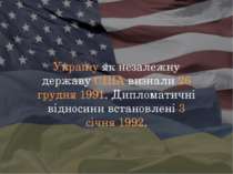 Україну як незалежну державу США визнали 26 грудня 1991. Дипломатичні відноси...