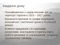 Завдання уроку Познайомитися з ходом воєнних дій на території України в 1915 ...