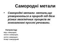 Самородні метали Самородні метали- метали,що утворюються в природі під дією р...