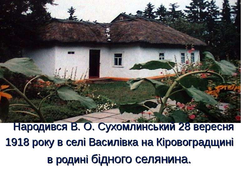 Народився В. О. Сухомлинський 28 вересня 1918 року в селі Василівка на Кірово...