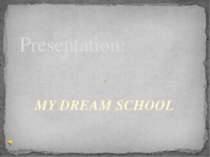 MY DREAM SCHOOL Presentation: