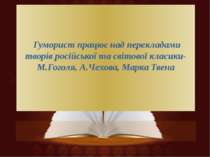 Гуморист працює над перекладами творів російської та світової класики-М.Гогол...