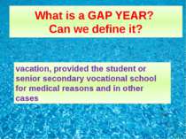 What is a GAP YEAR? Can we define it? vacation, provided the student or senio...