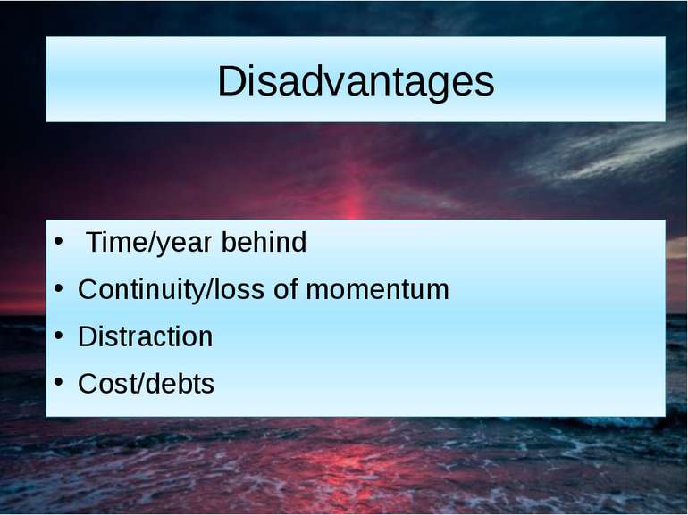 Disadvantages Time/year behind Continuity/loss of momentum Distraction Cost/d...