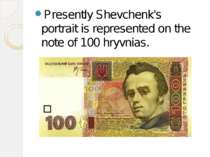 Presently Shevchenk's portrait is represented on the note of 100 hryvnias.