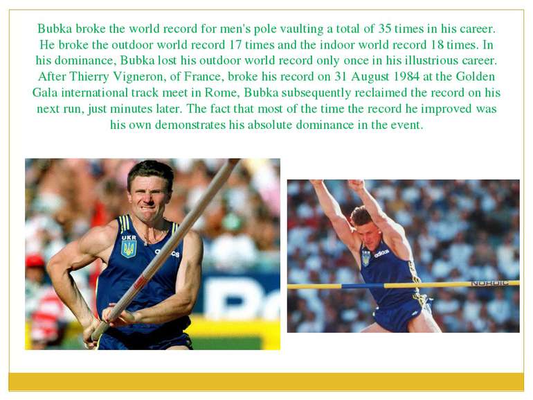 Bubka broke the world record for men's pole vaulting a total of 35 times in h...