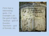 Picts had a interesting gods. For example Luh - the god of light, Taranys - g...