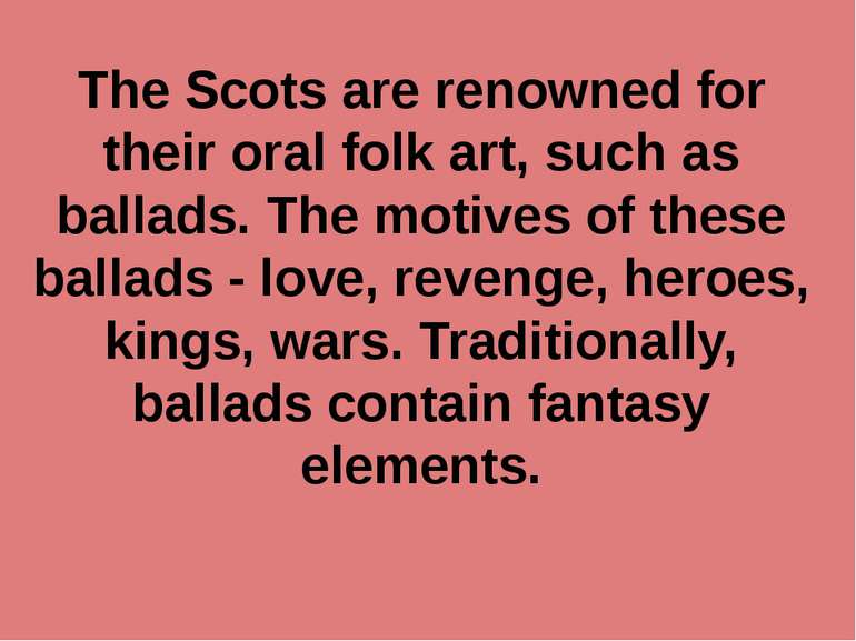 The Scots are renowned for their oral folk art, such as ballads. The motives ...