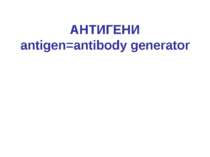 АНТИГЕНИ antigen=antibody generator