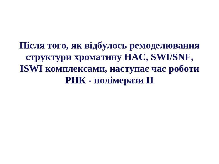 Після того, як відбулось ремоделювання структури хроматину HAC, SWI/SNF, ISWI...