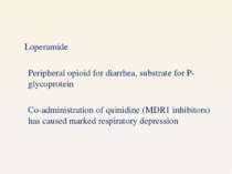 Loperamide Peripheral opioid for diarrhea, substrate for P-glycoprotein Co-ad...