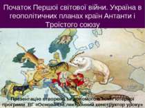 Початок Першої світової війни. Україна в геополітичних планах країн Антанти і...