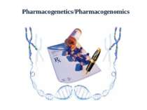 Pharmacogenetics/Pharmacogenomics