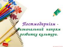 Постмодернізм - визначальний напрям розвитку культури.